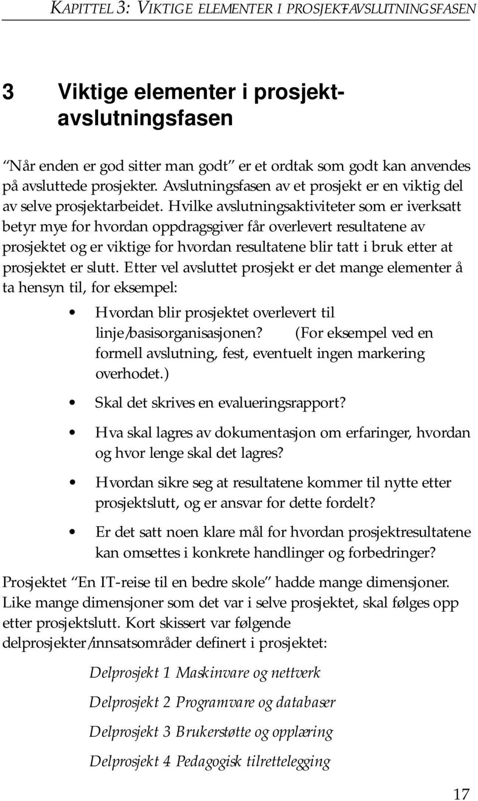 Hvilke avslutningsaktiviteter som er iverksatt betyr mye for hvordan oppdragsgiver får overlevert resultatene av prosjektet og er viktige for hvordan resultatene blir tatt i bruk etter at prosjektet