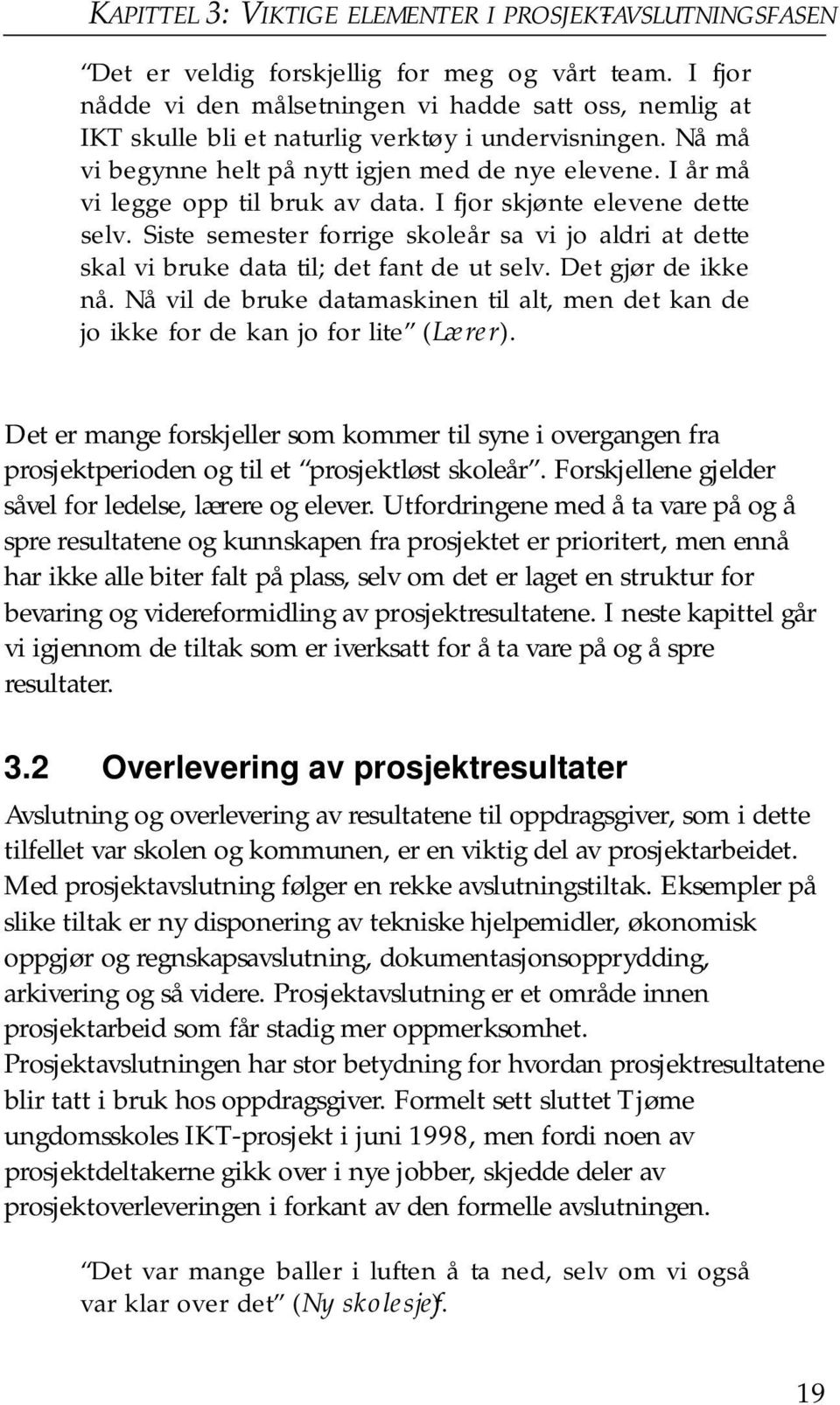 I år må vi legge opp til bruk av data. I fjor skjønte elevene dette selv. Siste semester forrige skoleår sa vi jo aldri at dette skal vi bruke data til; det fant de ut selv. Det gjør de ikke nå.