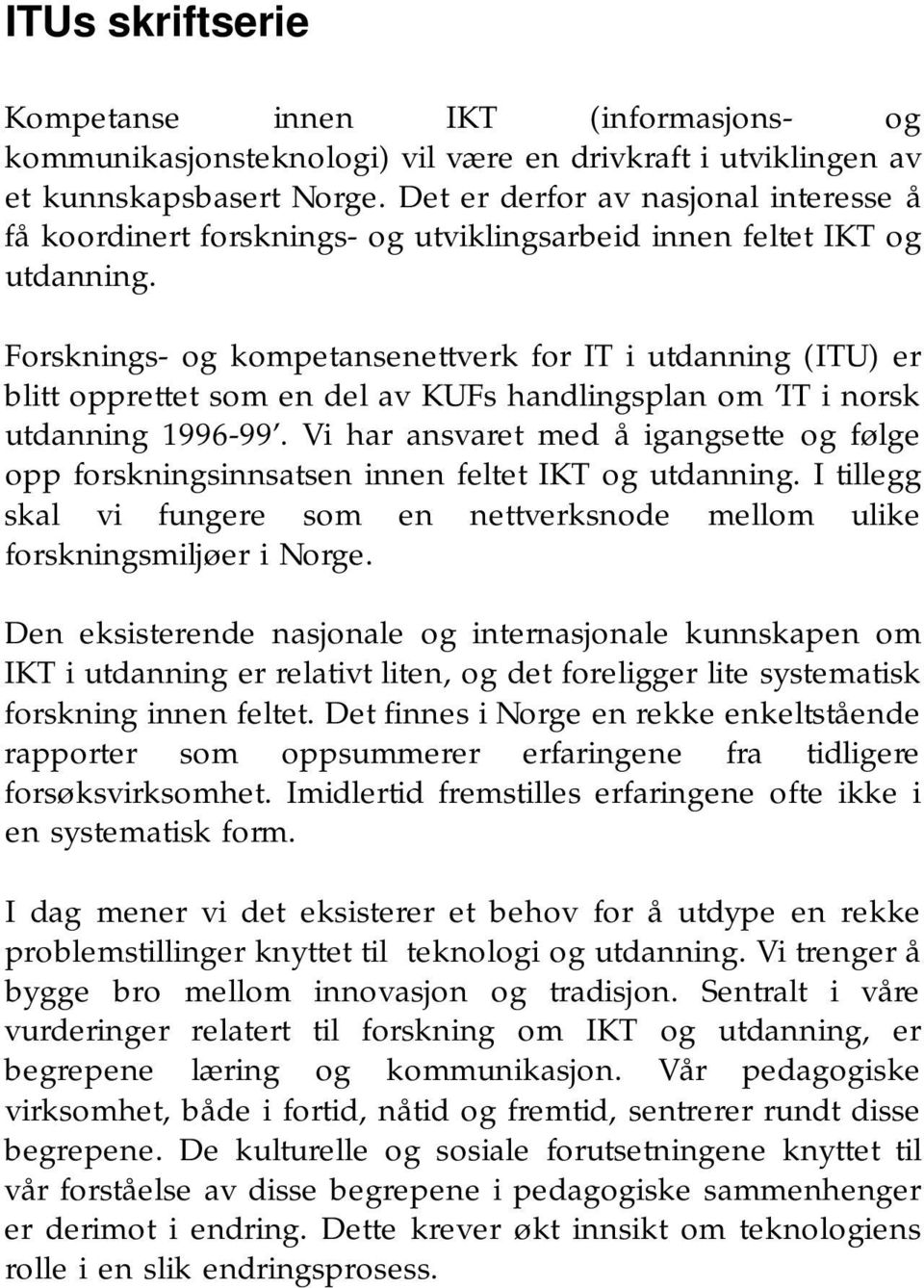 Forsknings- og kompetansenettverk for IT i utdanning (ITU) er blitt opprettet som en del av KUFs handlingsplan om IT i norsk utdanning 1996-99.