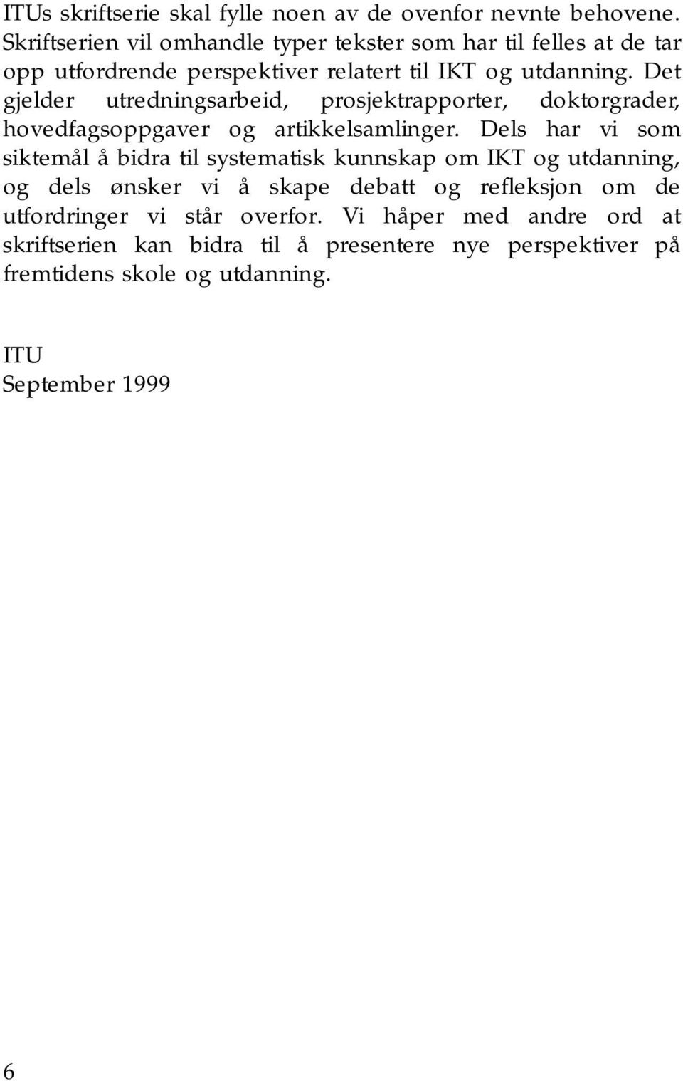 Det gjelder utredningsarbeid, prosjektrapporter, doktorgrader, hovedfagsoppgaver og artikkelsamlinger.