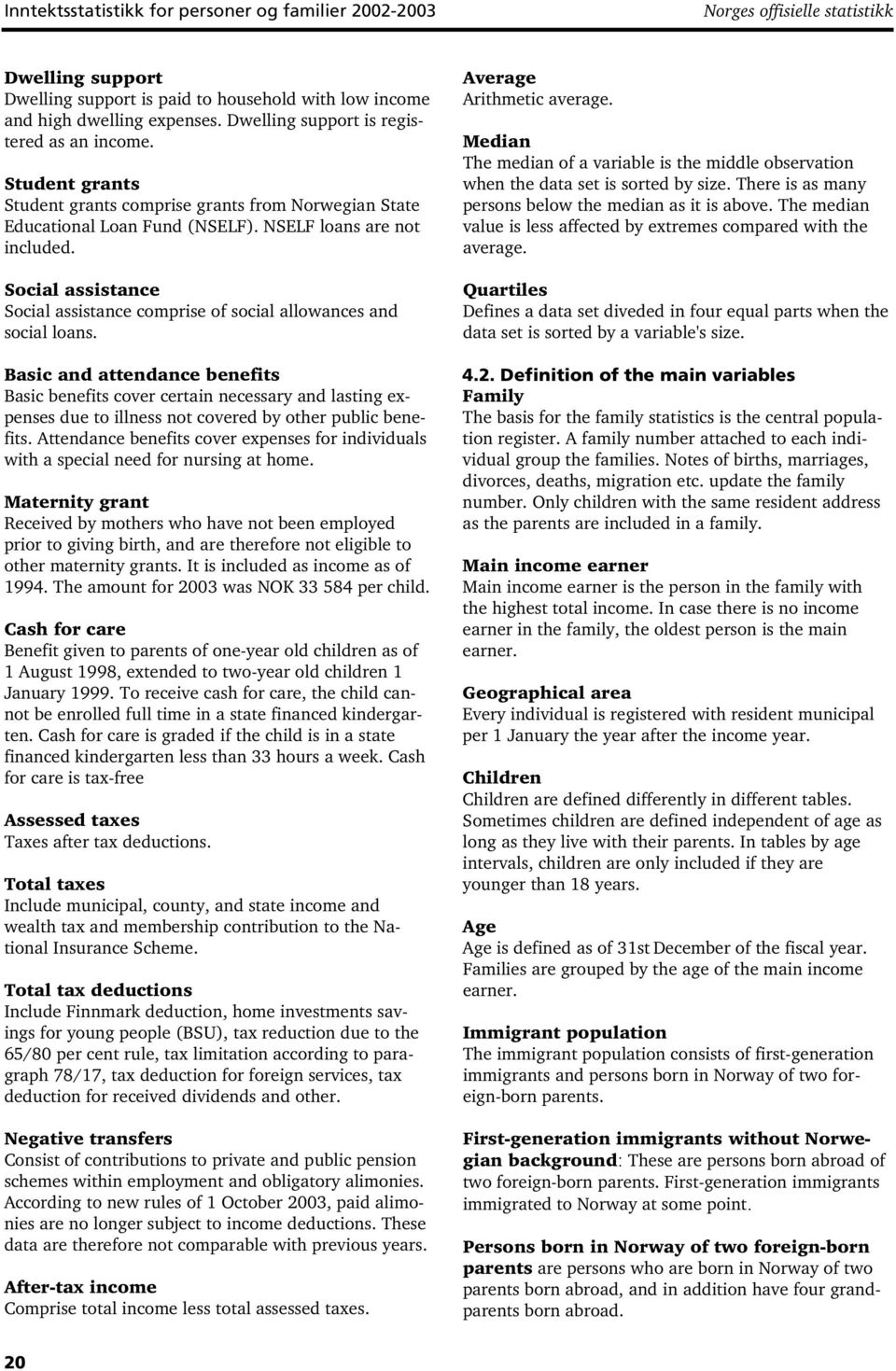 Social assistance Social assistance comprise of social allowances and social loans.