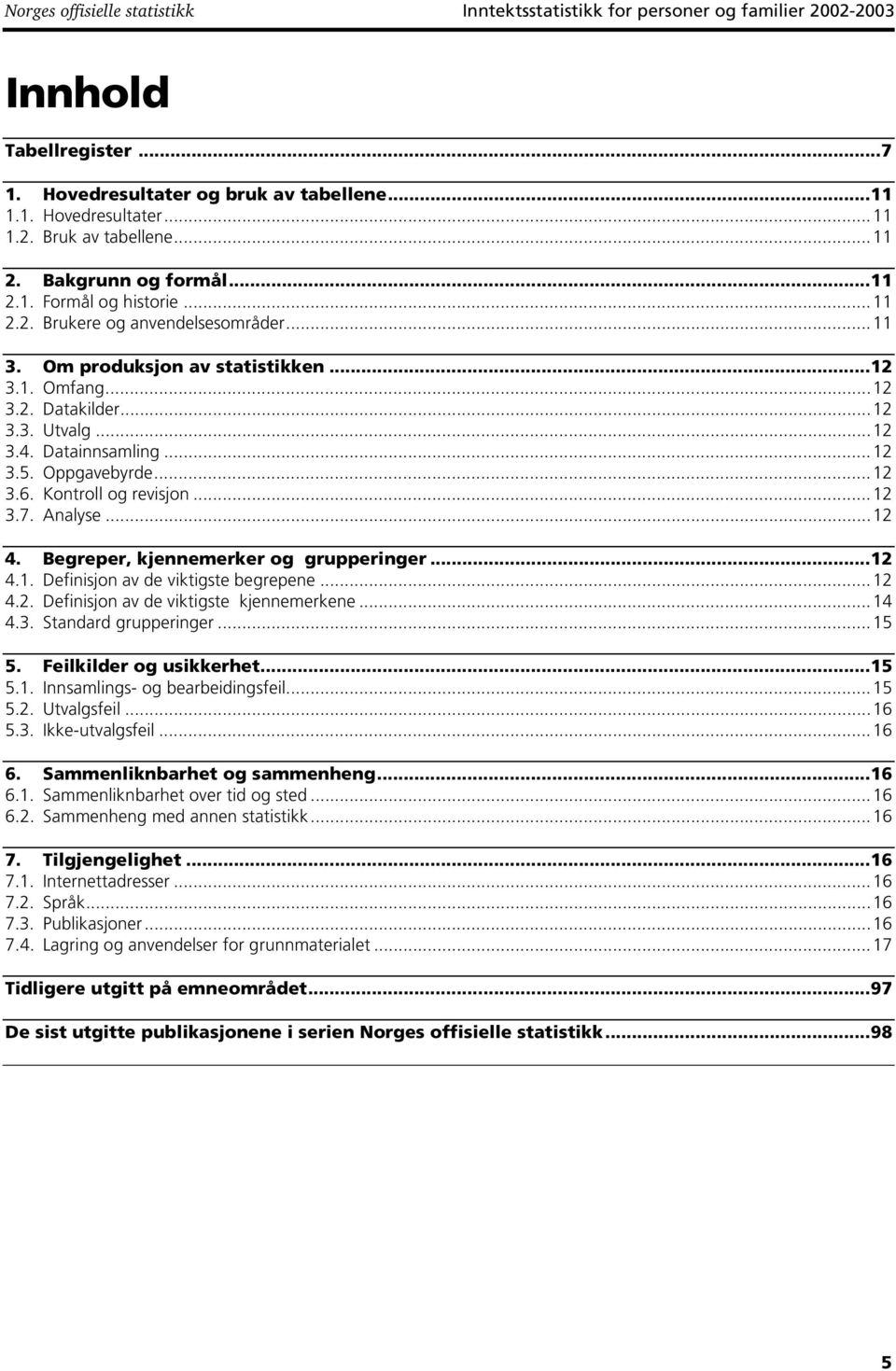 Datainnsamling...12 3.5. Oppgavebyrde...12 3.6. Kontroll og revisjon...12 3.7. Analyse...12 4. Begreper, kjennemerker og grupperinger...12 4.1. Definisjon av de viktigste begrepene...12 4.2. Definisjon av de viktigste kjennemerkene.