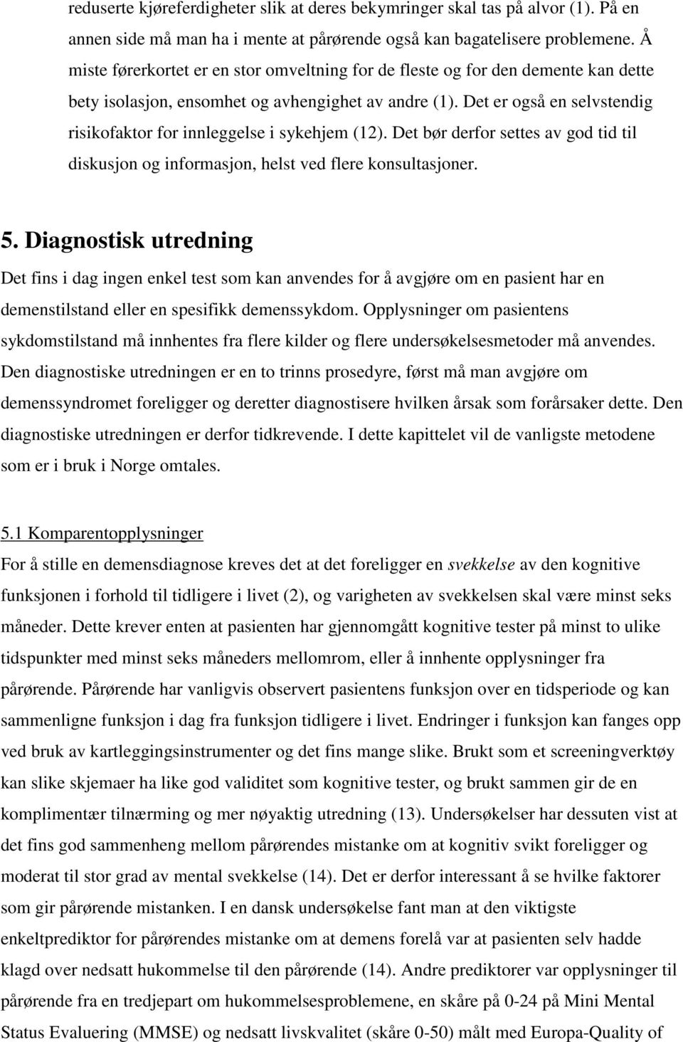 Det er også en selvstendig risikofaktor for innleggelse i sykehjem (12). Det bør derfor settes av god tid til diskusjon og informasjon, helst ved flere konsultasjoner. 5.