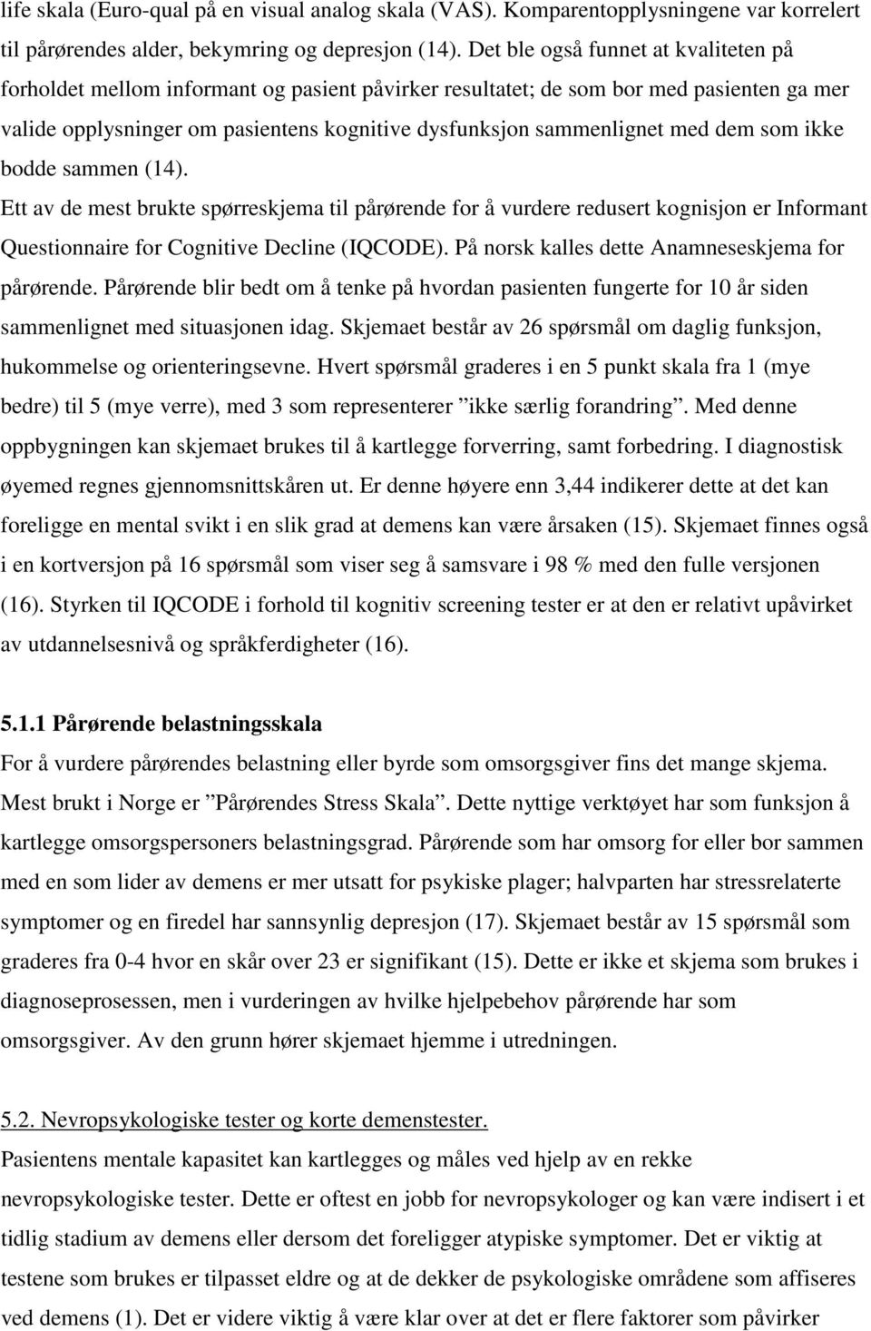 med dem som ikke bodde sammen (14). Ett av de mest brukte spørreskjema til pårørende for å vurdere redusert kognisjon er Informant Questionnaire for Cognitive Decline (IQCODE).