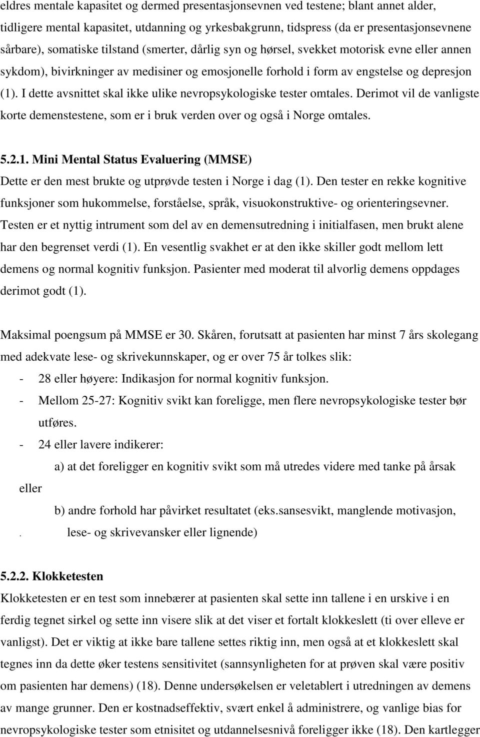 I dette avsnittet skal ikke ulike nevropsykologiske tester omtales. Derimot vil de vanligste korte demenstestene, som er i bruk verden over og også i Norge omtales. 5.2.1.