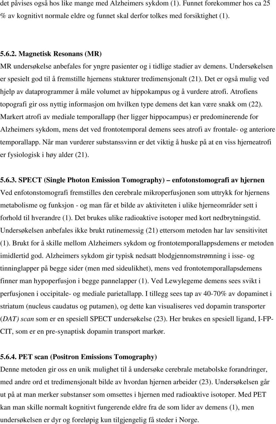 Atrofiens topografi gir oss nyttig informasjon om hvilken type demens det kan være snakk om (22).