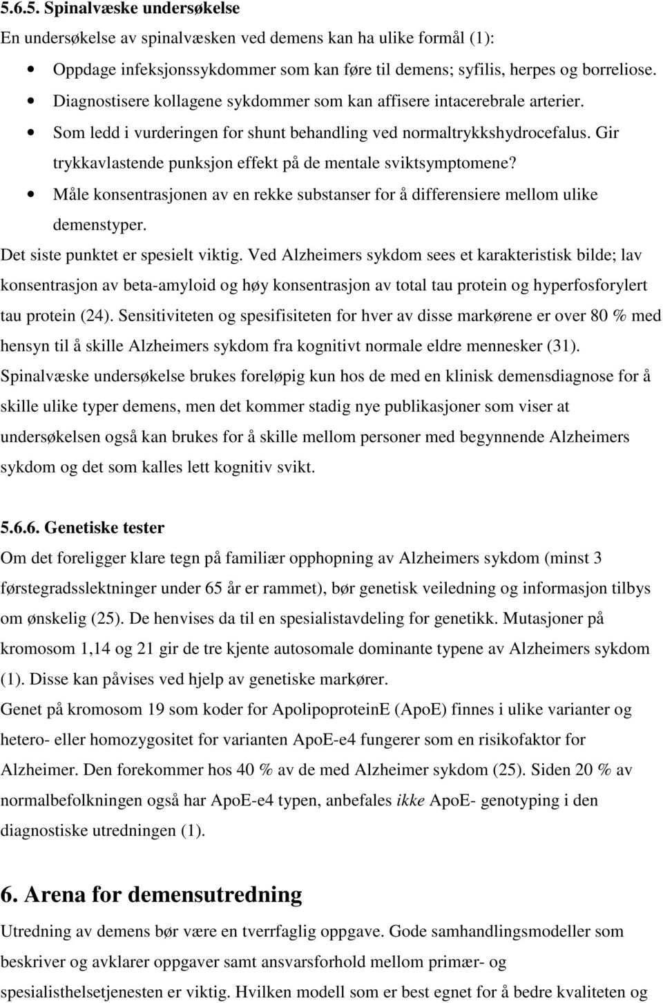 Gir trykkavlastende punksjon effekt på de mentale sviktsymptomene? Måle konsentrasjonen av en rekke substanser for å differensiere mellom ulike demenstyper. Det siste punktet er spesielt viktig.