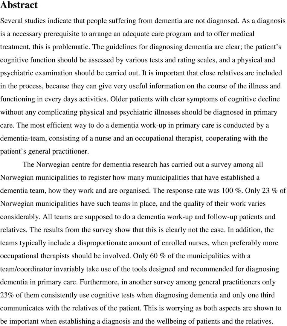 The guidelines for diagnosing dementia are clear; the patient s cognitive function should be assessed by various tests and rating scales, and a physical and psychiatric examination should be carried