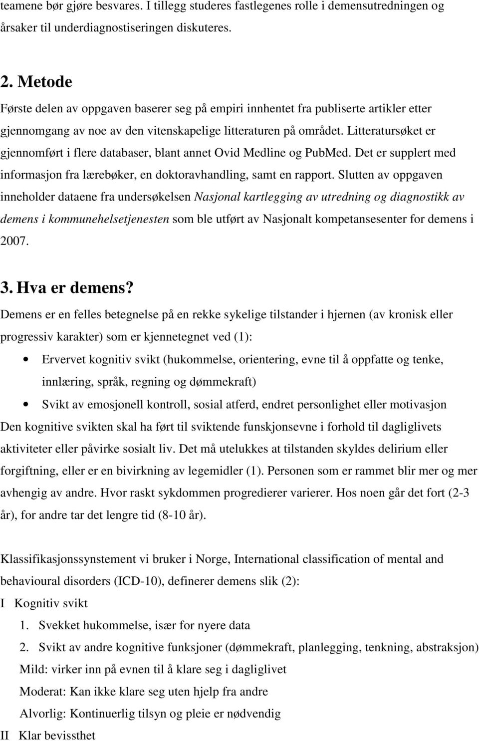 Litteratursøket er gjennomført i flere databaser, blant annet Ovid Medline og PubMed. Det er supplert med informasjon fra lærebøker, en doktoravhandling, samt en rapport.