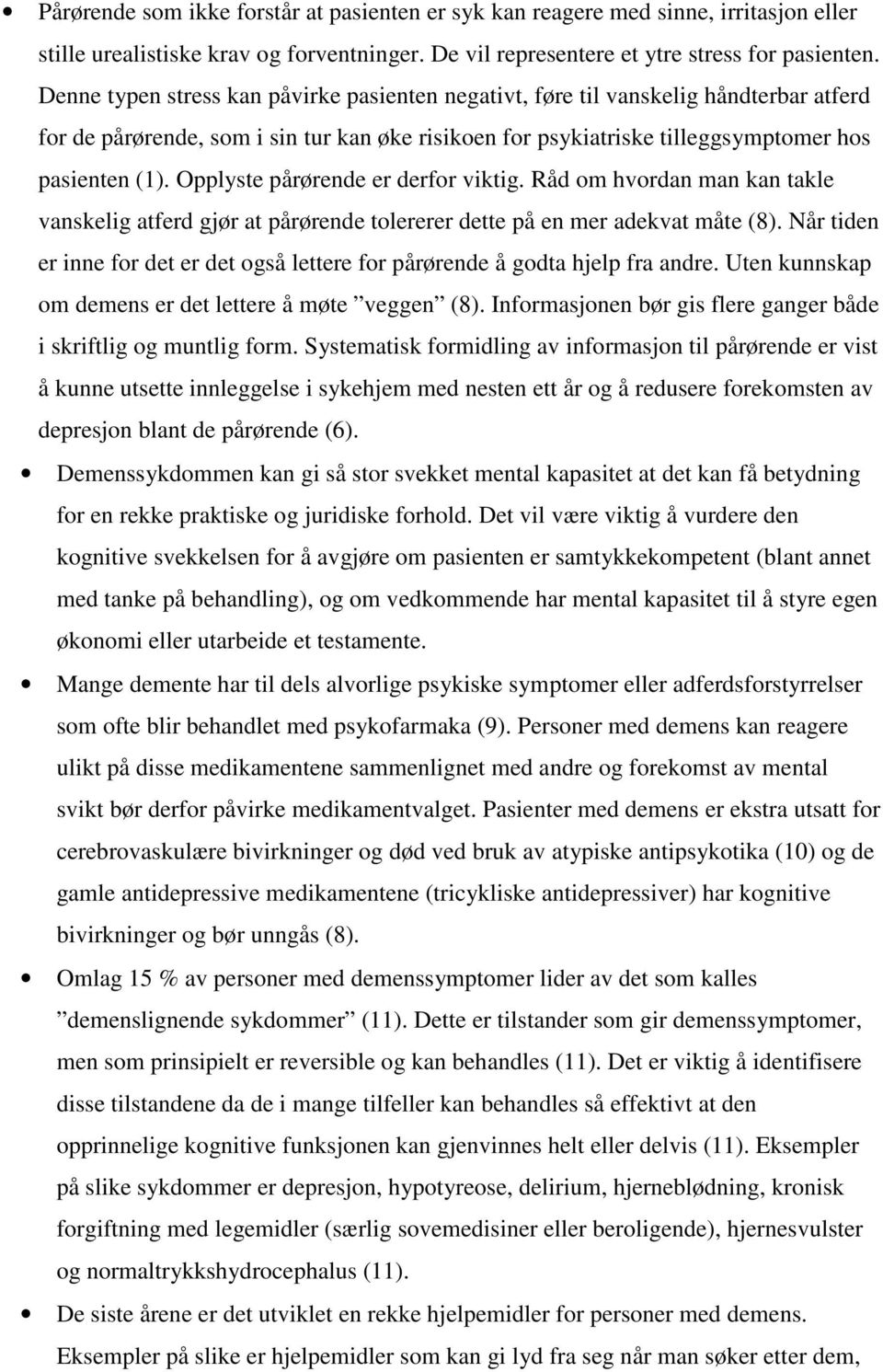 Opplyste pårørende er derfor viktig. Råd om hvordan man kan takle vanskelig atferd gjør at pårørende tolererer dette på en mer adekvat måte (8).