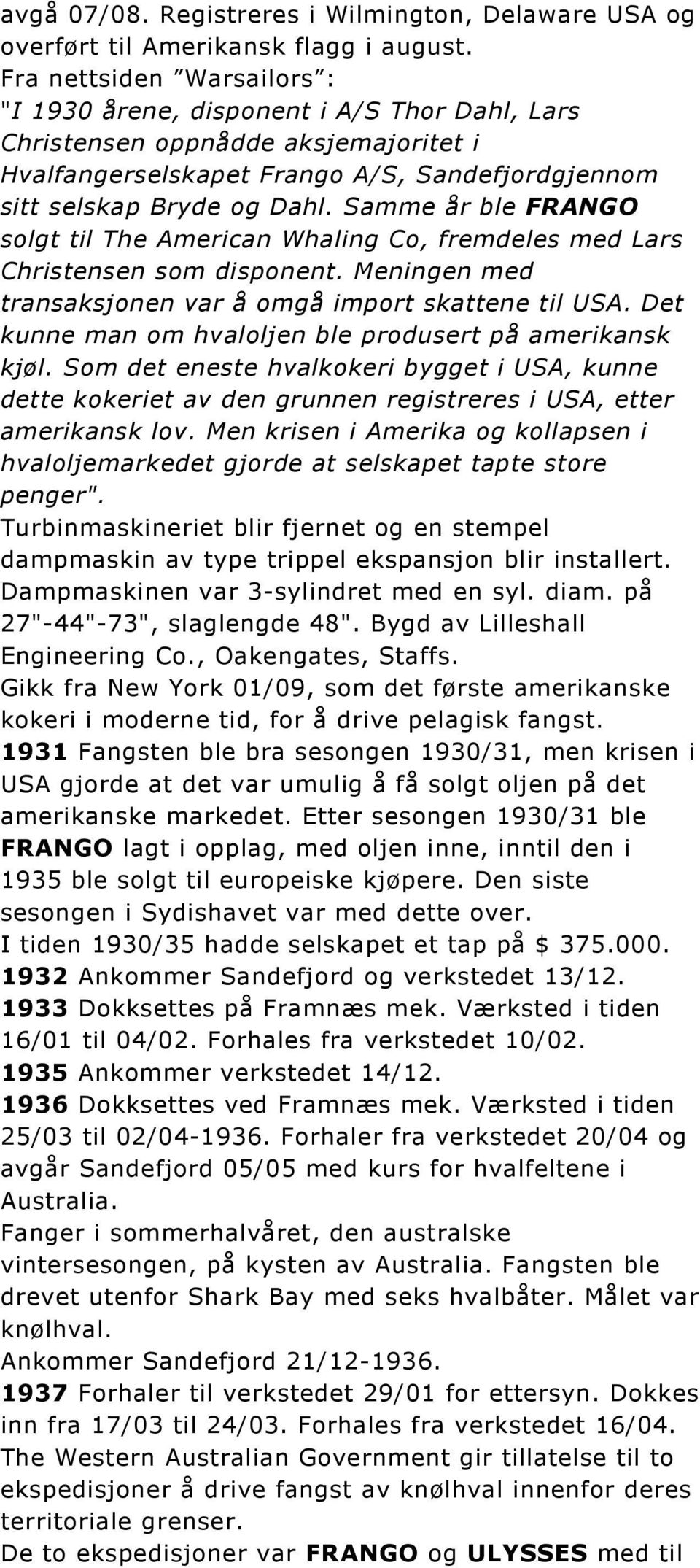 Samme år ble FRANGO solgt til The American Whaling Co, fremdeles med Lars Christensen som disponent. Meningen med transaksjonen var å omgå import skattene til USA.