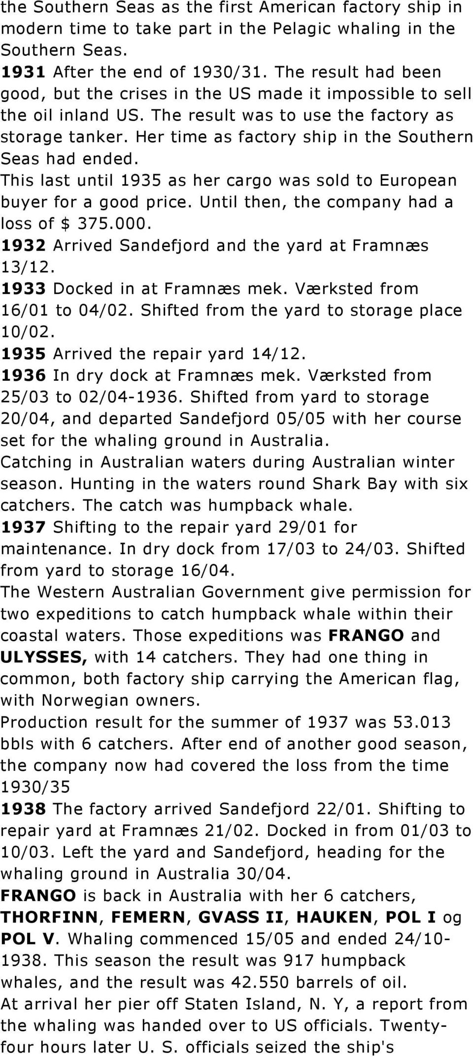 Her time as factory ship in the Southern Seas had ended. This last until 1935 as her cargo was sold to European buyer for a good price. Until then, the company had a loss of $ 375.000.