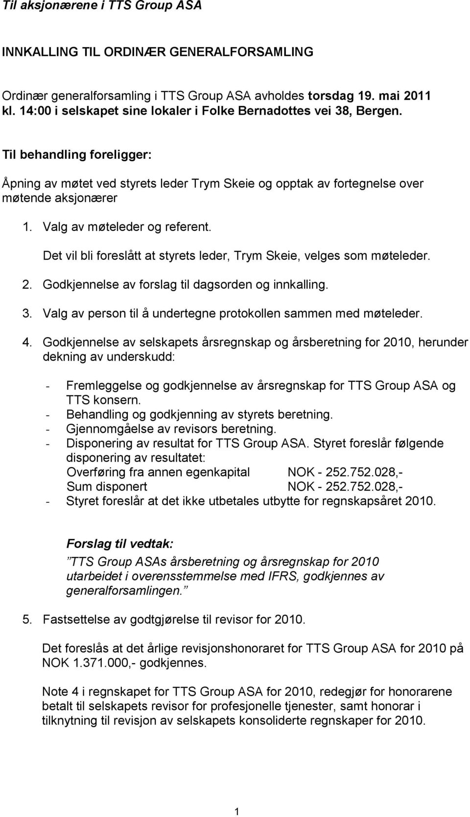 Valg av møteleder og referent. Det vil bli foreslått at styrets leder, Trym Skeie, velges som møteleder. 2. Godkjennelse av forslag til dagsorden og innkalling. 3.