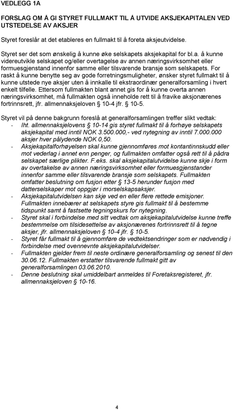 ets aksjekapital for bl.a. å kunne videreutvikle selskapet og/eller overtagelse av annen næringsvirksomhet eller formuesgjenstand innenfor samme eller tilsvarende bransje som selskapets.