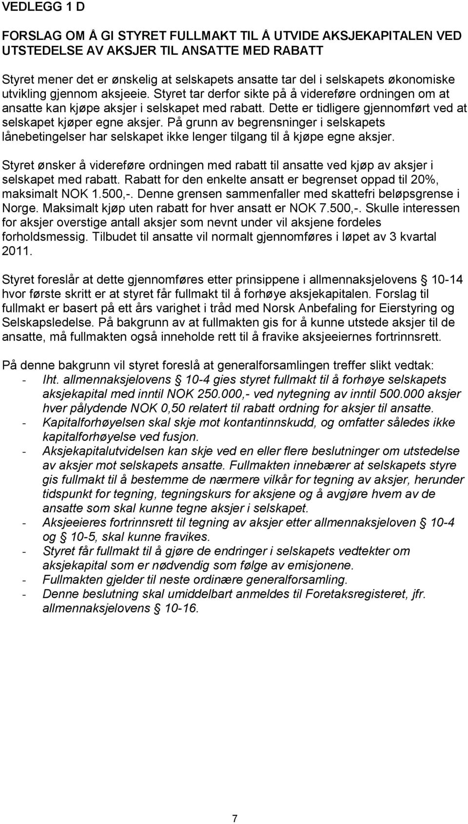 Dette er tidligere gjennomført ved at selskapet kjøper egne aksjer. På grunn av begrensninger i selskapets lånebetingelser har selskapet ikke lenger tilgang til å kjøpe egne aksjer.