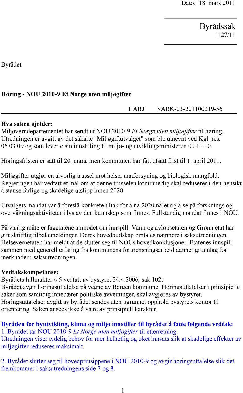 til høring. Utredningen er avgitt av det såkalte "Miljøgiftutvalget" som ble utnevnt ved Kgl. res. 06.03.09 og som leverte sin innstilling til miljø- og utviklingsministeren 09.11.10.