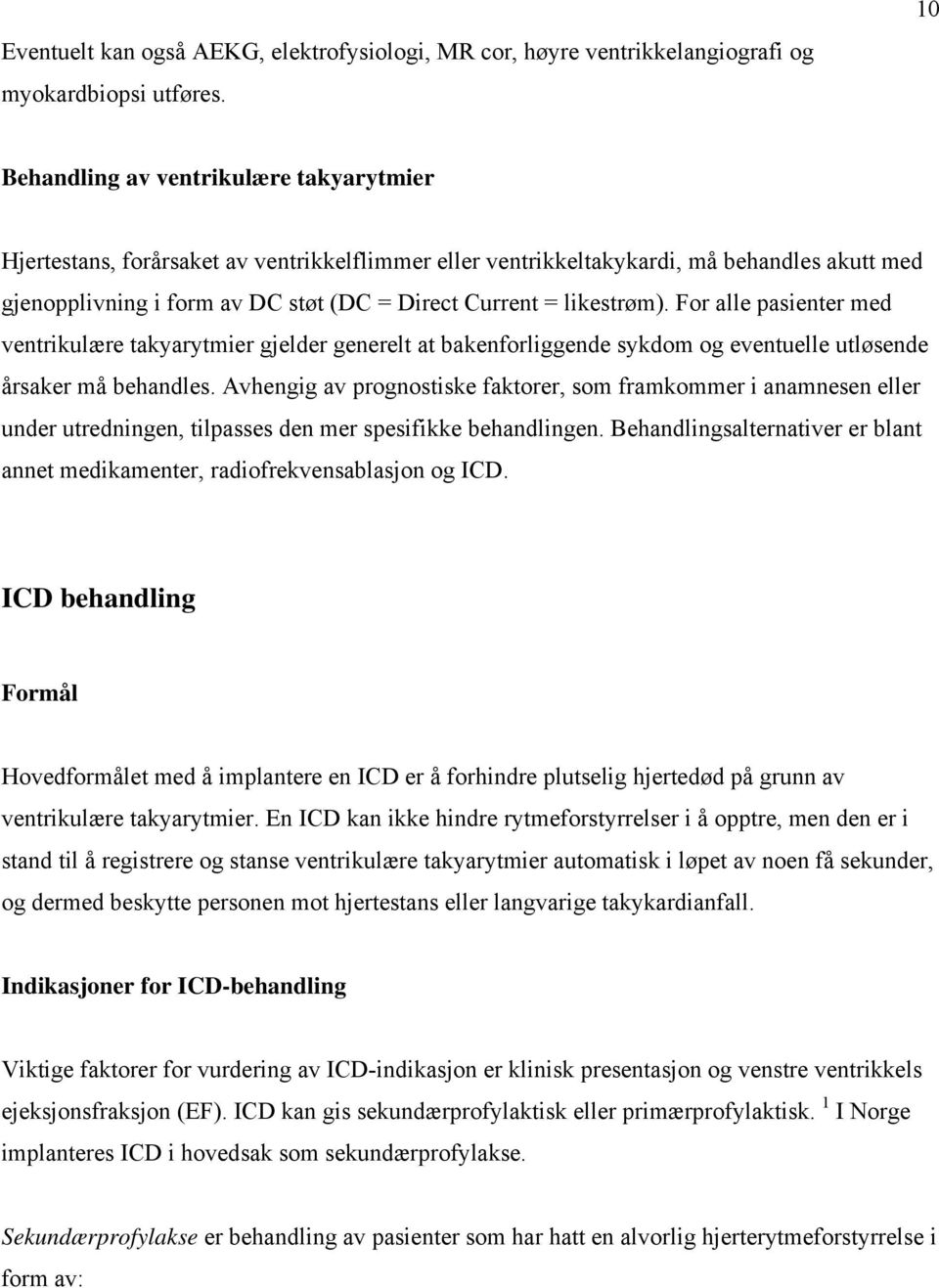 likestrøm). For alle pasienter med ventrikulære takyarytmier gjelder generelt at bakenforliggende sykdom og eventuelle utløsende årsaker må behandles.