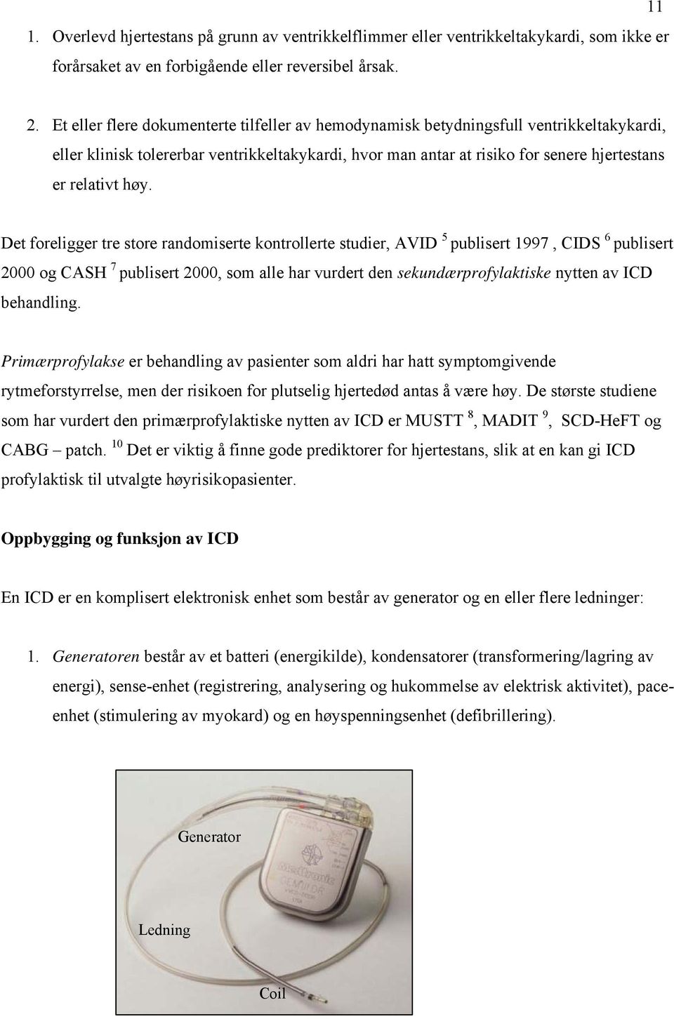 Det foreligger tre store randomiserte kontrollerte studier, AVID 5 publisert 1997, CIDS 6 publisert 2000 og CASH 7 publisert 2000, som alle har vurdert den sekundærprofylaktiske nytten av ICD