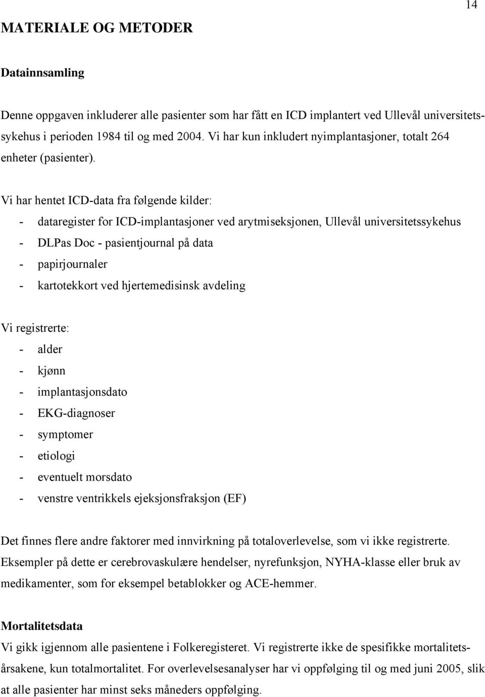 Vi har hentet ICD-data fra følgende kilder: - dataregister for ICD-implantasjoner ved arytmiseksjonen, Ullevål universitetssykehus - DLPas Doc - pasientjournal på data - papirjournaler - kartotekkort