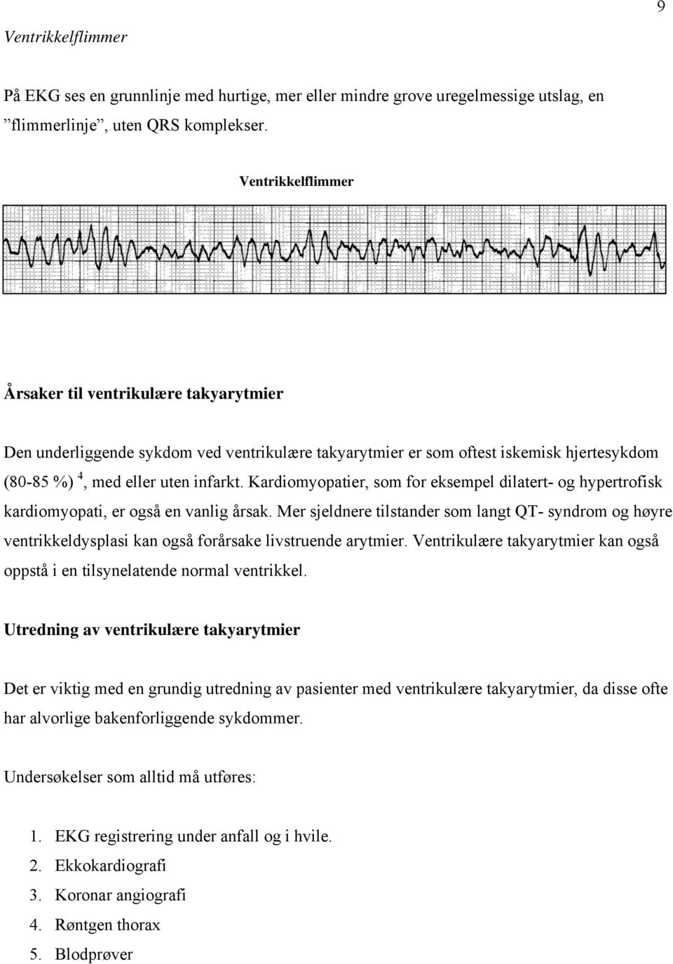 Kardiomyopatier, som for eksempel dilatert- og hypertrofisk kardiomyopati, er også en vanlig årsak.