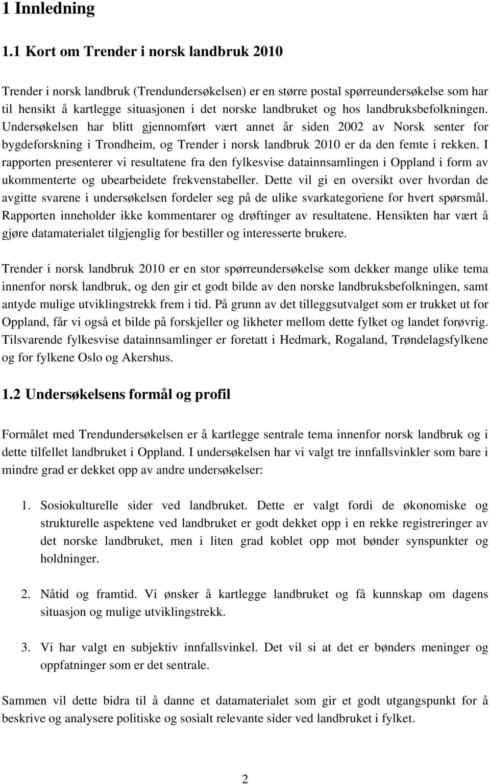 landbruksbefolkningen. Undersøkelsen har blitt gjennomført vært annet år siden 00 av Norsk senter for bygdeforskning i Trondheim, og Trender i norsk landbruk 00 er da den femte i rekken.