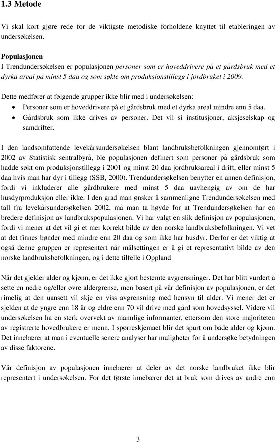 Dette medfører at følgende grupper ikke blir med i undersøkelsen: Personer som er hoveddrivere på et gårdsbruk med et dyrka areal mindre enn daa. Gårdsbruk som ikke drives av personer.