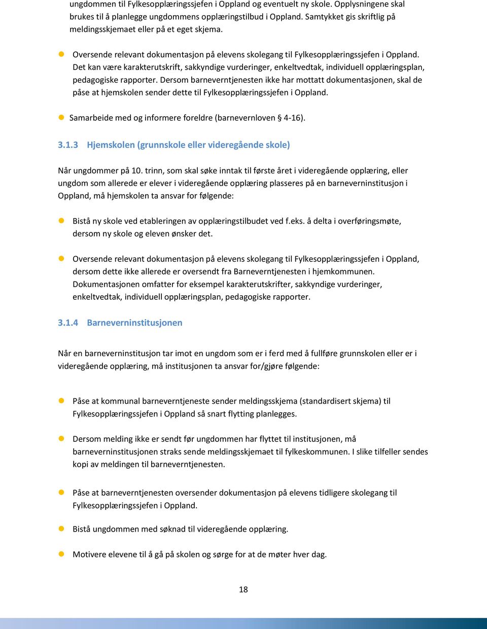 Det kan være karakterutskrift, sakkyndige vurderinger, enkeltvedtak, individuell opplæringsplan, pedagogiske rapporter.