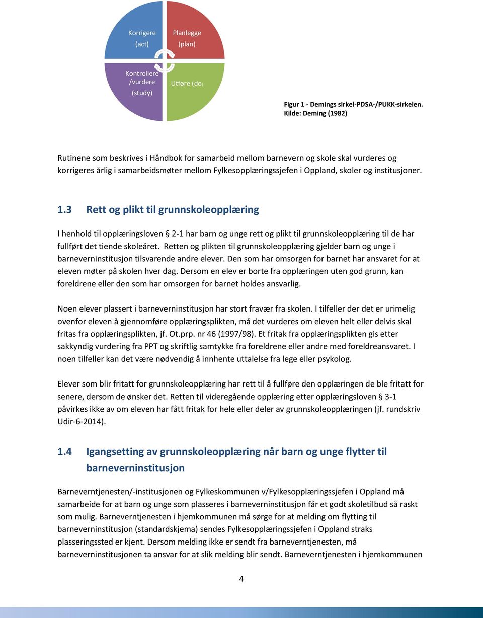 institusjoner. 1.3 Rett og plikt til grunnskoleopplæring I henhold til opplæringsloven 2-1 har barn og unge rett og plikt til grunnskoleopplæring til de har fullført det tiende skoleåret.