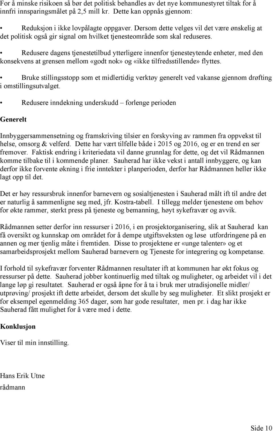 Redusere dagens tjenestetilbud ytterligere innenfor tjenesteytende enheter, med den konsekvens at grensen mellom «godt nok» og «ikke tilfredsstillende» flyttes.