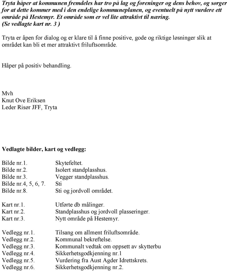 3 ) Tryta er åpen for dialog og er klare til å finne positive, gode og riktige løsninger slik at området kan bli et mer attraktivt friluftsområde. Håper på positiv behandling.