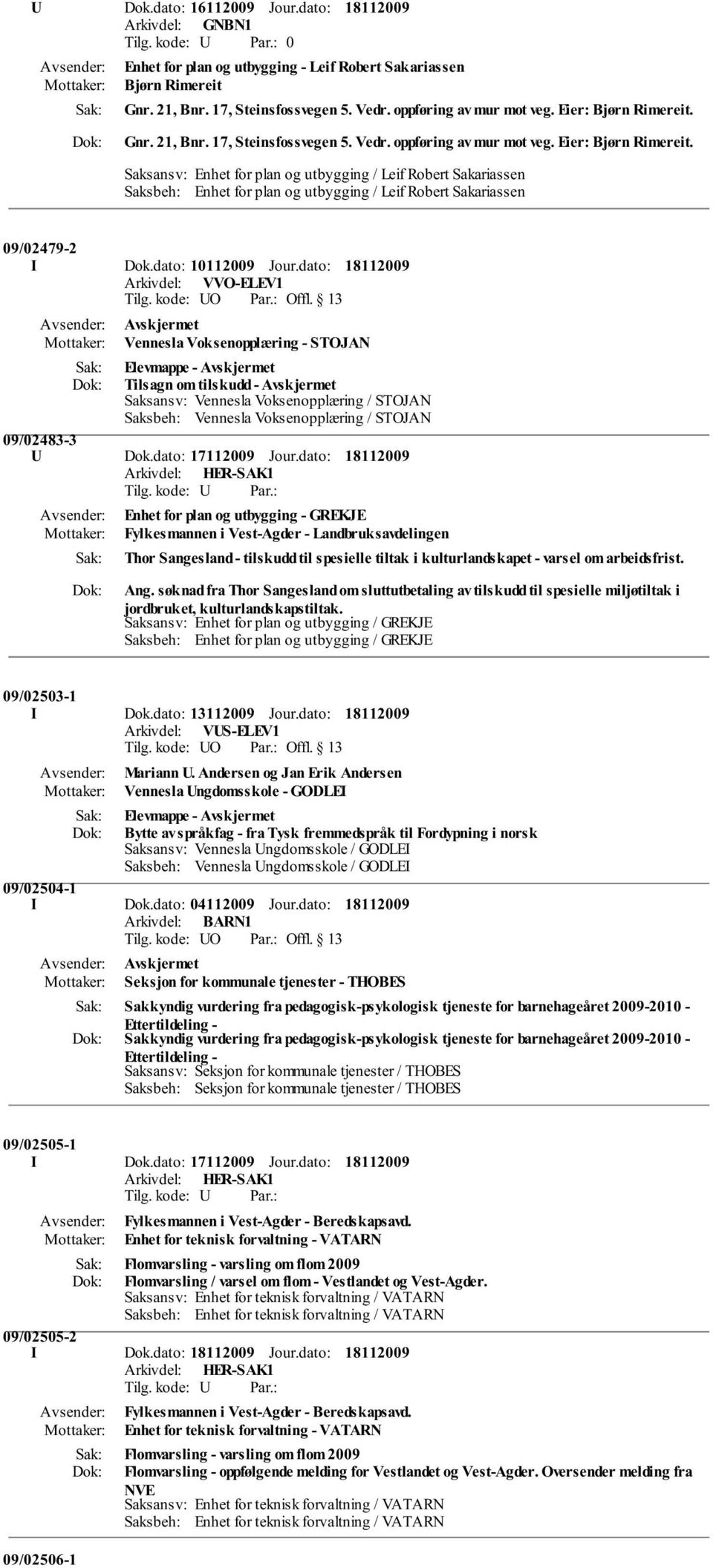 Saksansv: Enhet for plan og utbygging / Leif Robert Sakariassen Saksbeh: Enhet for plan og utbygging / Leif Robert Sakariassen 09/02479-2 I Dok.dato: 10112009 Jour.