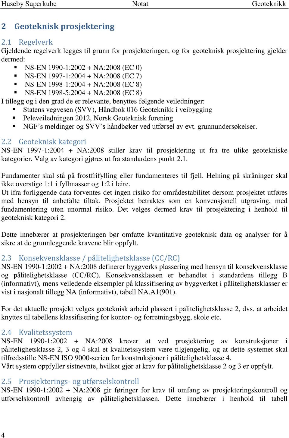 1998-1:2004 + NA:2008 (EC 8) NS-EN 1998-5:2004 + NA:2008 (EC 8) I tillegg og i den grad de er relevante, benyttes følgende veiledninger: Statens vegvesen (SVV), Håndbok 016 Geoteknikk i veibygging