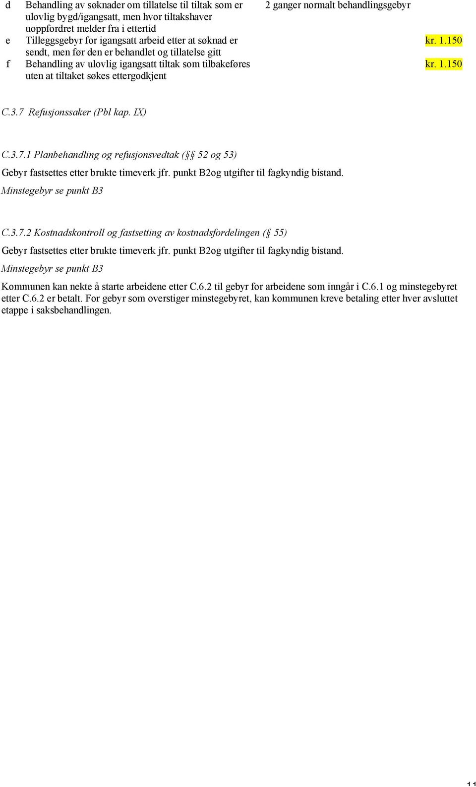3.7 Refusjonssaker (Pbl kap. IX) C.3.7.1 Planbehandling og refusjonsvedtak ( 52 og 53) Gebyr fastsettes etter brukte timeverk jfr. punkt B2og utgifter til fagkyndig bistand. Minstegebyr se punkt B3 C.
