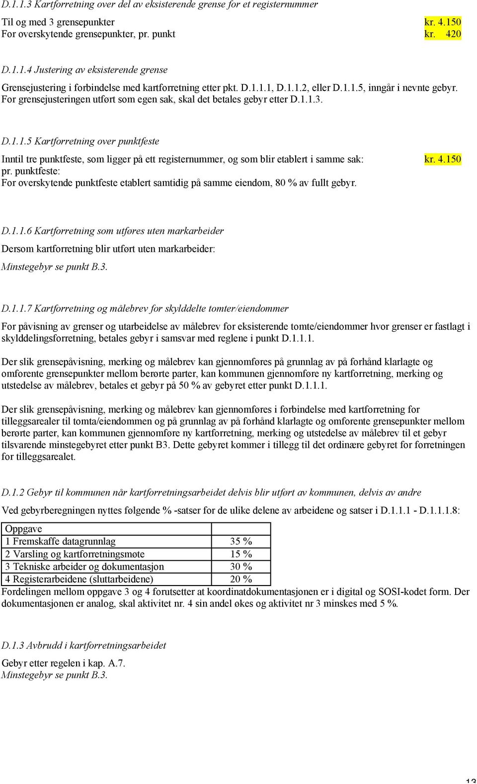 punktfeste: For overskytende punktfeste etablert samtidig på samme eiendom, 80 % av fullt gebyr. kr. 4.15