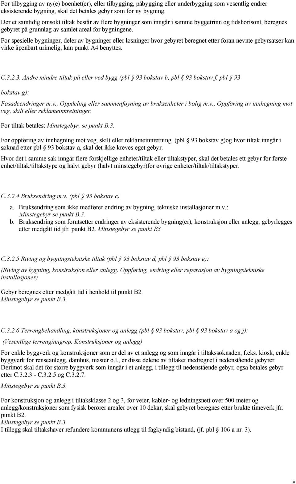 For spesielle bygninger, deler av bygninger eller løsninger hvor gebyret beregnet etter foran nevnte gebyrsatser kan virke åpenbart urimelig, kan punkt A4 benyttes. C.3.