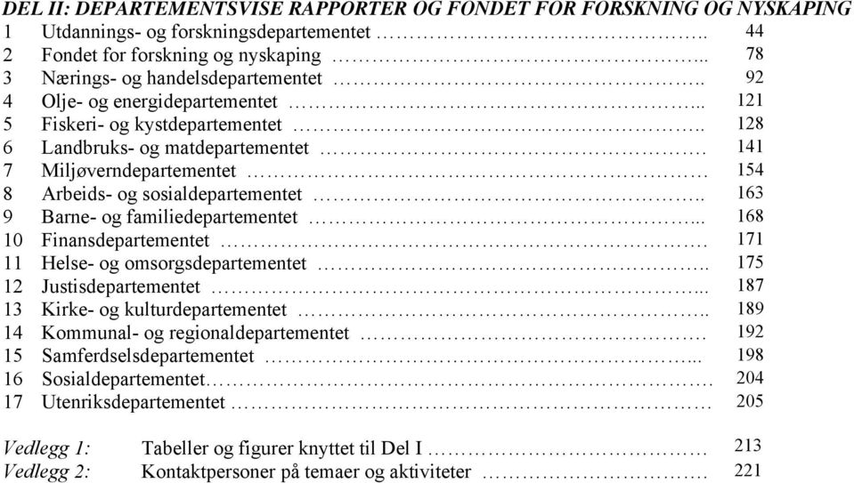 . 163 9 Barne- og familiedepartementet... 168 10 Finansdepartementet. 171 11 Helse- og omsorgsdepartementet.. 175 12 Justisdepartementet... 187 13 Kirke- og kulturdepartementet.