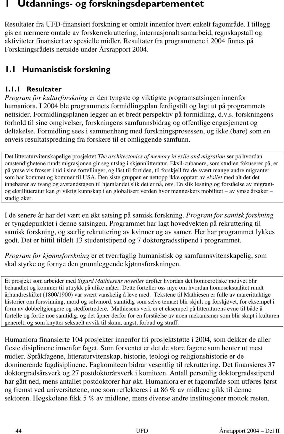 Resultater fra programmene i 2004 finnes på Forskningsrådets nettside under Årsrapport 2004. 1.1 Humanistisk forskning 1.1.1 Resultater Program for kulturforskning er den tyngste og viktigste programsatsingen innenfor humaniora.