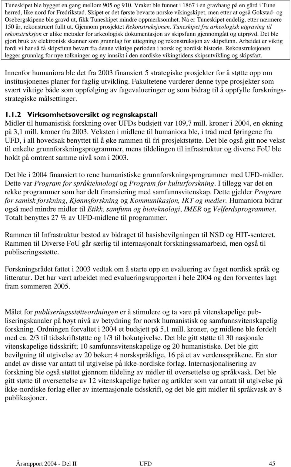 Nå er Tuneskipet endelig, etter nærmere 150 år, rekonstruert fullt ut. Gjennom prosjektet Rekonstruksjonen.