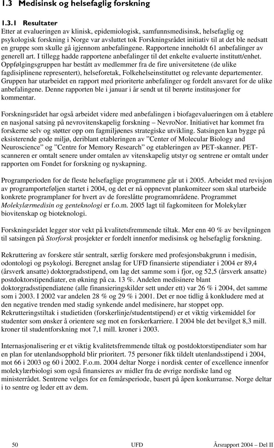 I tillegg hadde rapportene anbefalinger til det enkelte evaluerte institutt/enhet.