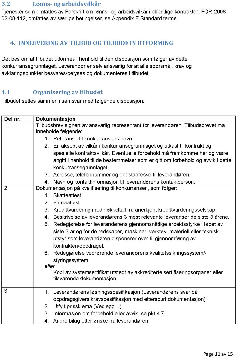 Leverandør er selv ansvarlig for at alle spørsmål, krav og avklaringspunkter besvares/belyses og dokumenteres i tilbudet. 4.