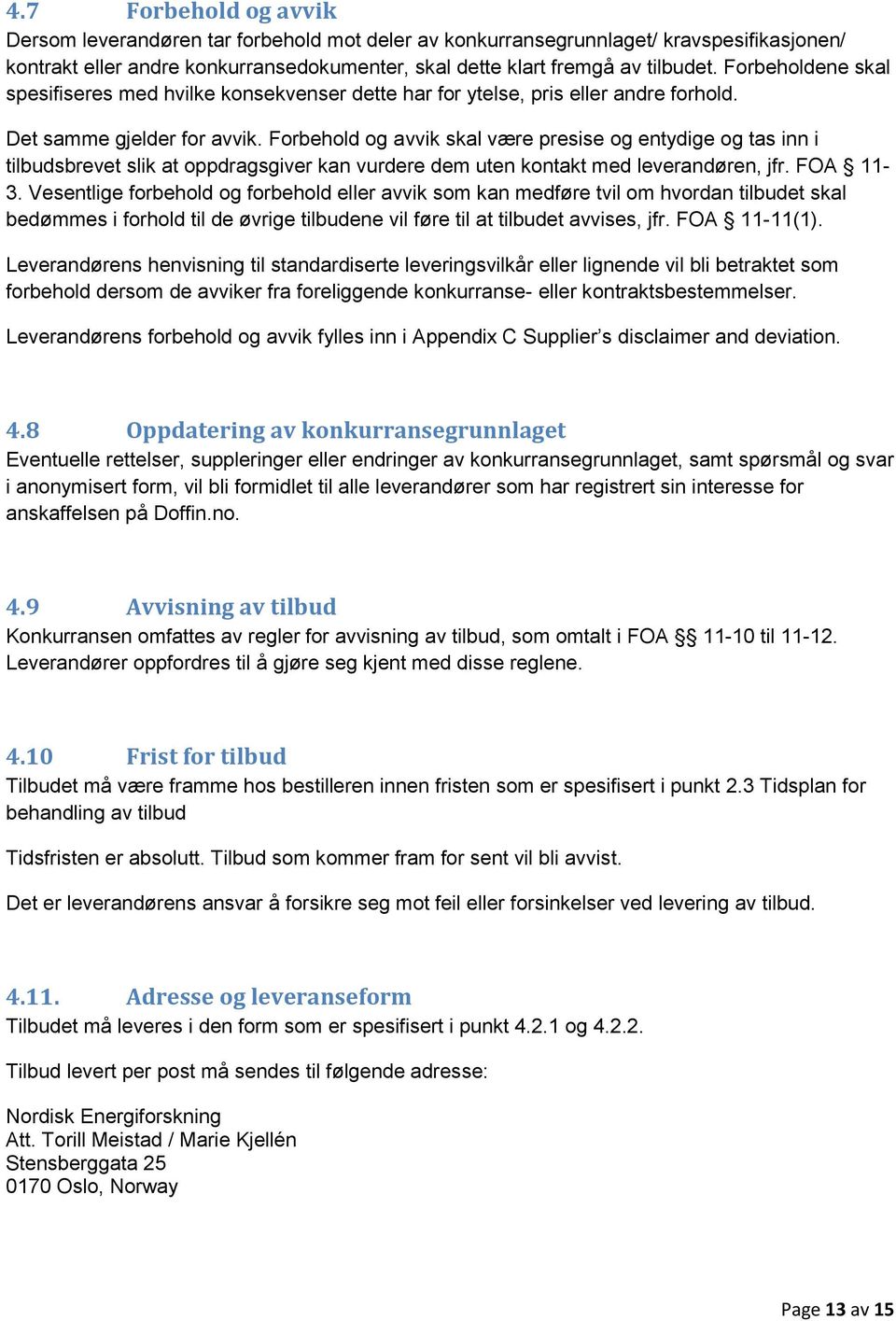 Forbehold og avvik skal være presise og entydige og tas inn i tilbudsbrevet slik at oppdragsgiver kan vurdere dem uten kontakt med leverandøren, jfr. FOA 11-3.