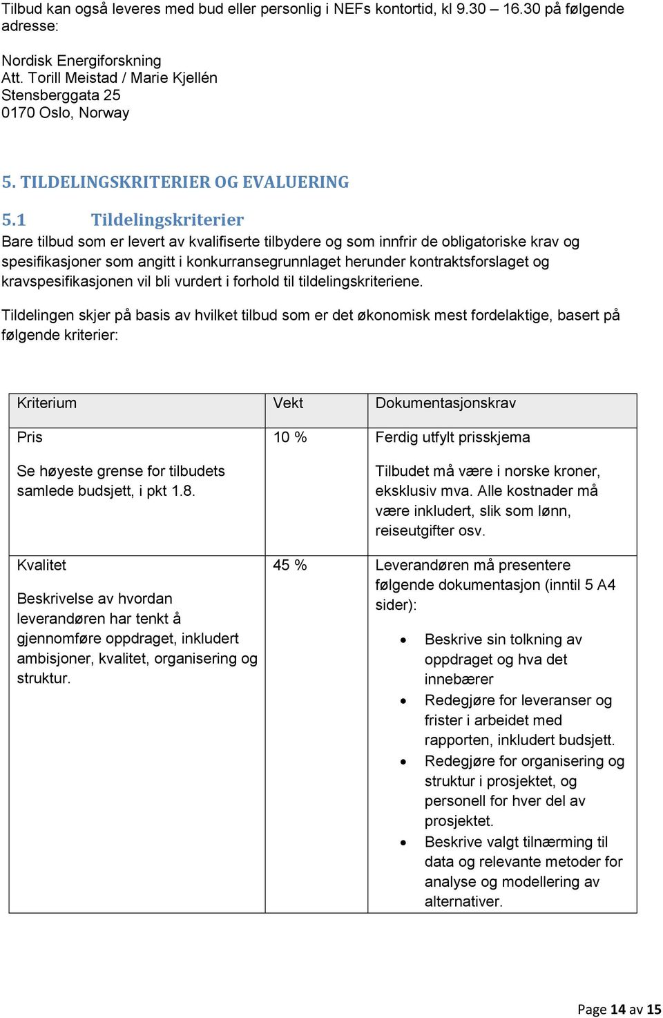 1 Tildelingskriterier Bare tilbud som er levert av kvalifiserte tilbydere og som innfrir de obligatoriske krav og spesifikasjoner som angitt i konkurransegrunnlaget herunder kontraktsforslaget og