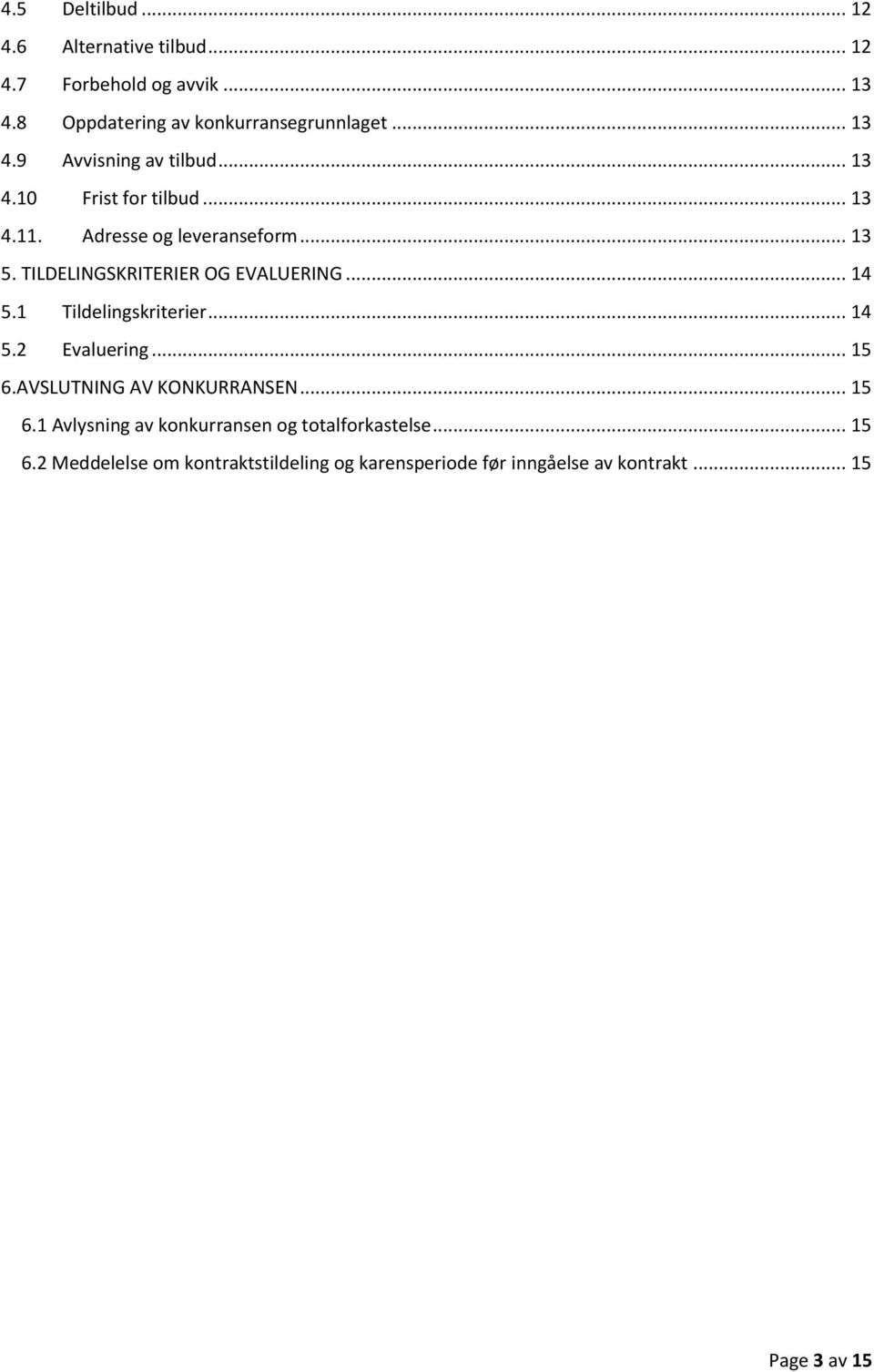 1 Tildelingskriterier... 14 5.2 Evaluering... 15 6.AVSLUTNING AV KONKURRANSEN... 15 6.1 Avlysning av konkurransen og totalforkastelse.