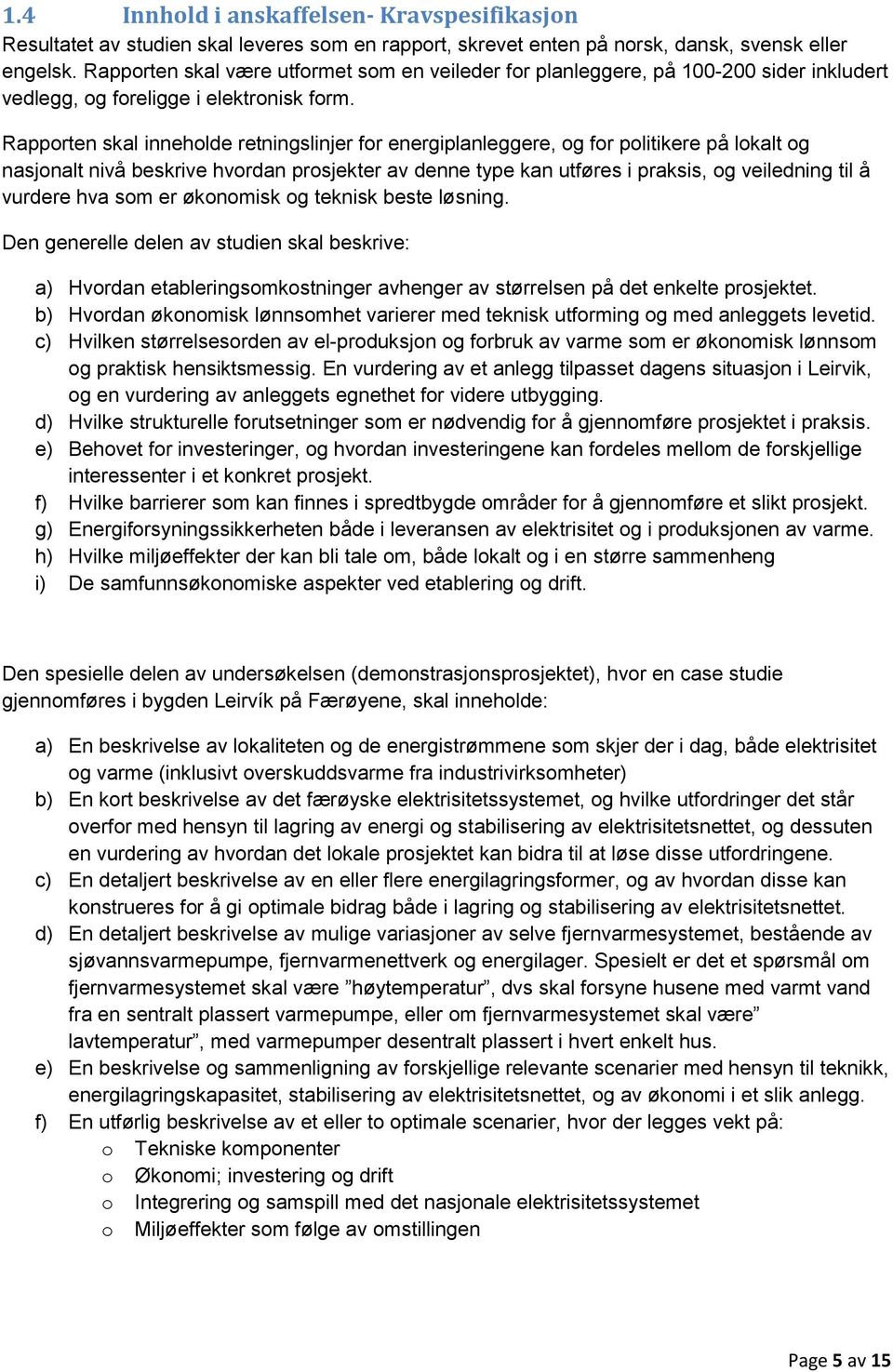 Rapporten skal inneholde retningslinjer for energiplanleggere, og for politikere på lokalt og nasjonalt nivå beskrive hvordan prosjekter av denne type kan utføres i praksis, og veiledning til å