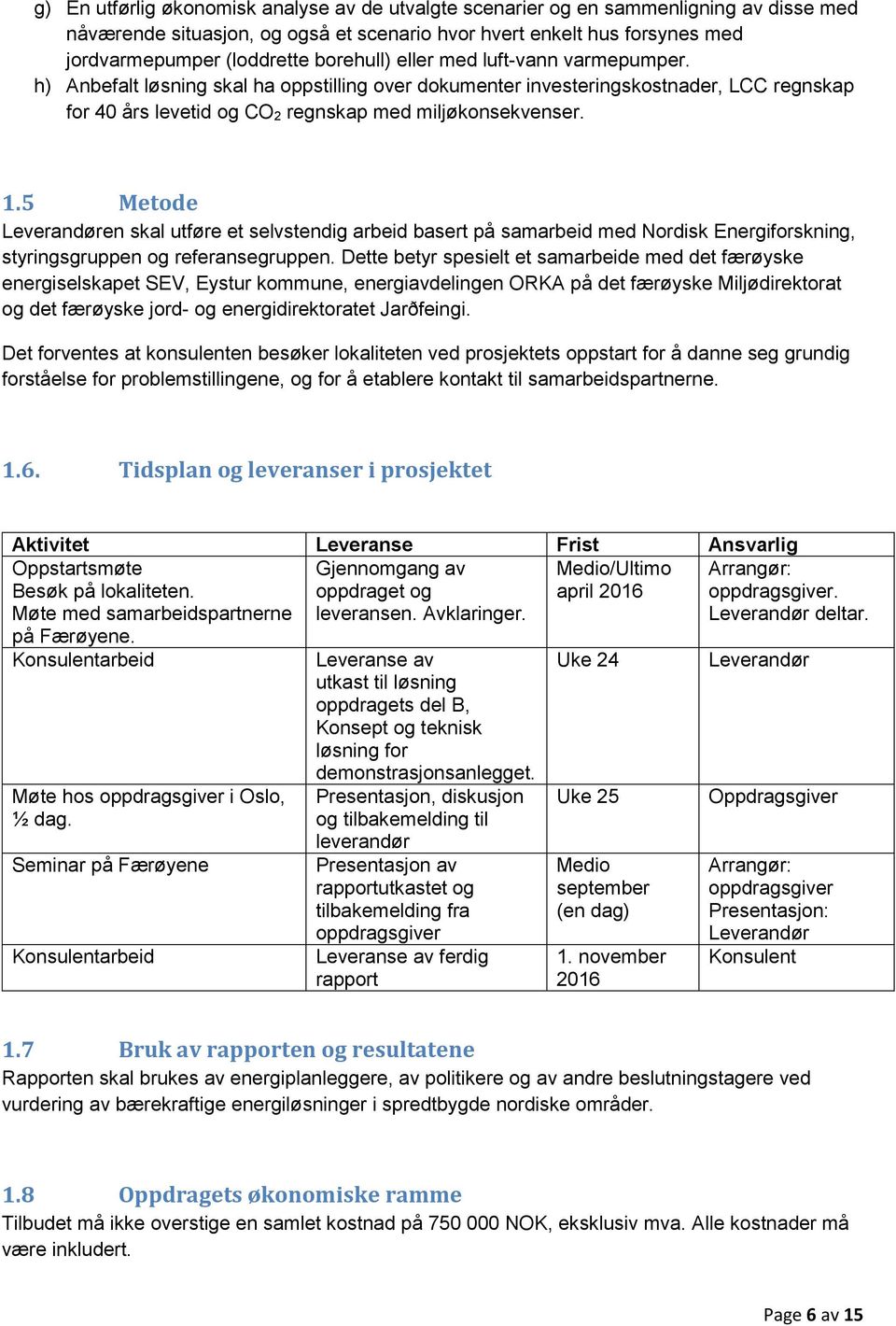 5 Metode Leverandøren skal utføre et selvstendig arbeid basert på samarbeid med Nordisk Energiforskning, styringsgruppen og referansegruppen.