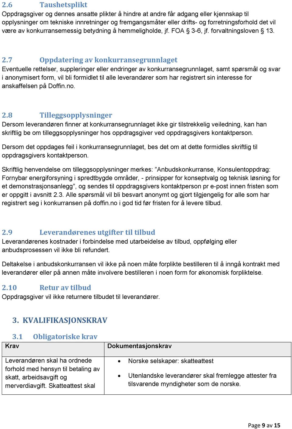 7 Oppdatering av konkurransegrunnlaget Eventuelle rettelser, suppleringer eller endringer av konkurransegrunnlaget, samt spørsmål og svar i anonymisert form, vil bli formidlet til alle leverandører