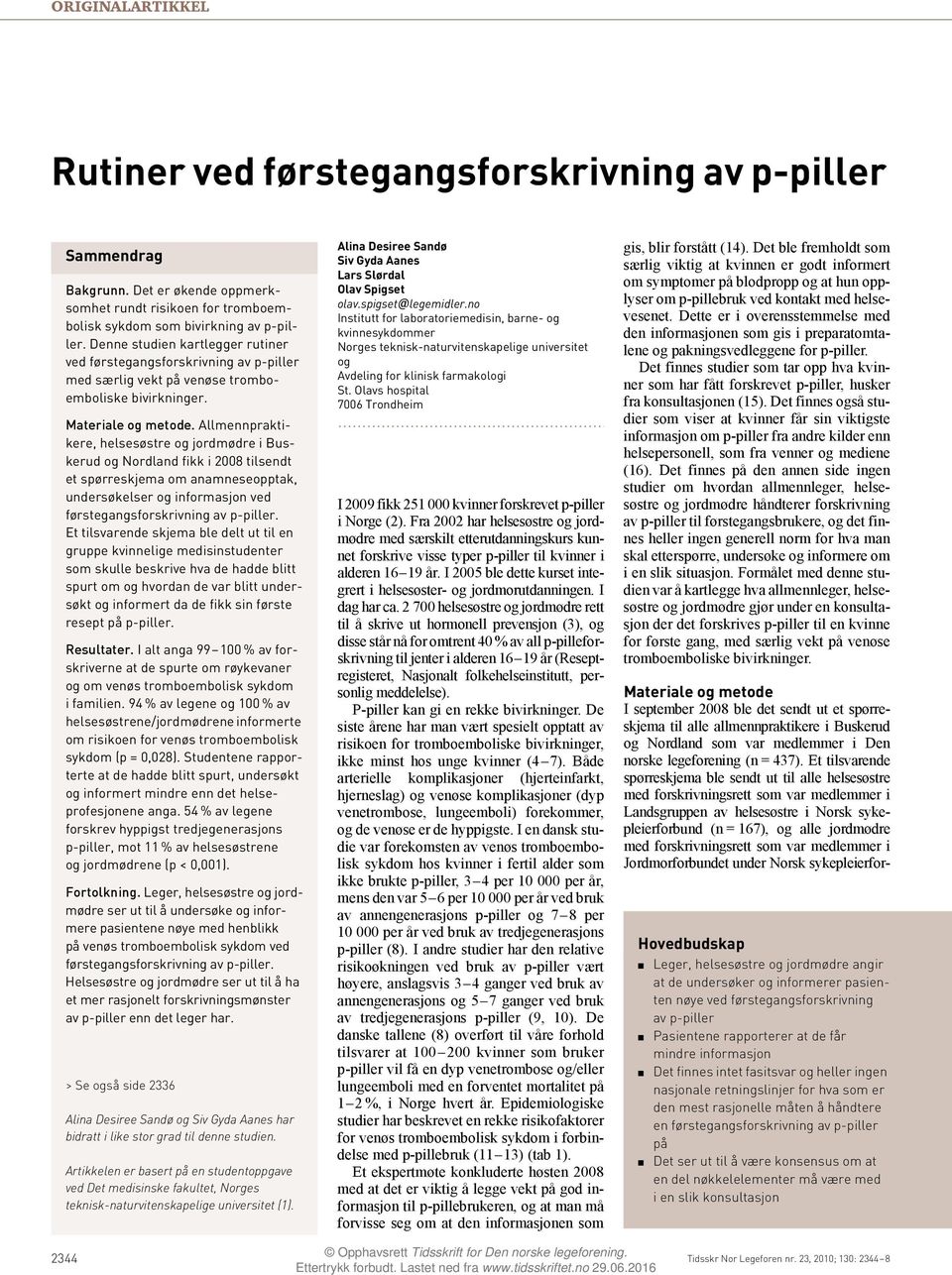 Allmennpraktikere, helsesøstre og i Buskerud og Nordland fikk i 008 tilsendt et spørreskjema om anamneseopptak, undersøkelser og informasjon ved førstegangsforskrivning av p-piller.