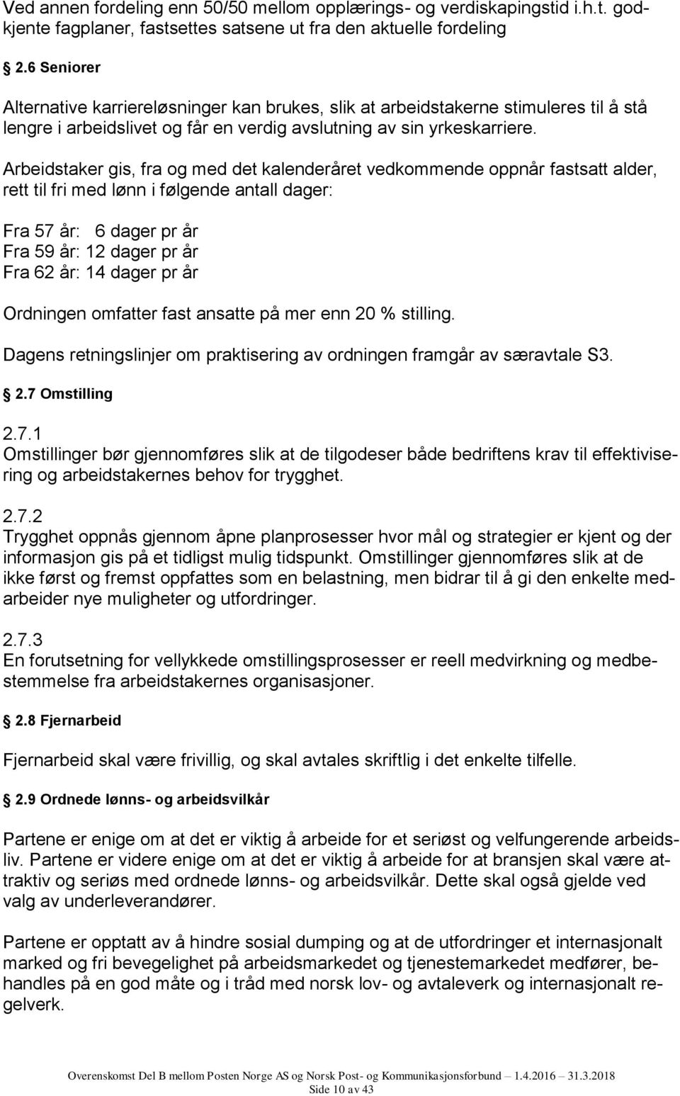 Arbeidstaker gis, fra og med det kalenderåret vedkommende oppnår fastsatt alder, rett til fri med lønn i følgende antall dager: Fra 57 år: 6 dager pr år Fra 59 år: 12 dager pr år Fra 62 år: 14 dager