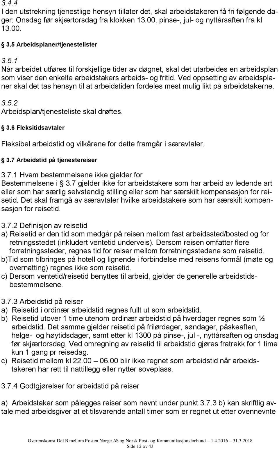 Ved oppsetting av arbeidsplaner skal det tas hensyn til at arbeidstiden fordeles mest mulig likt på arbeidstakerne. 3.