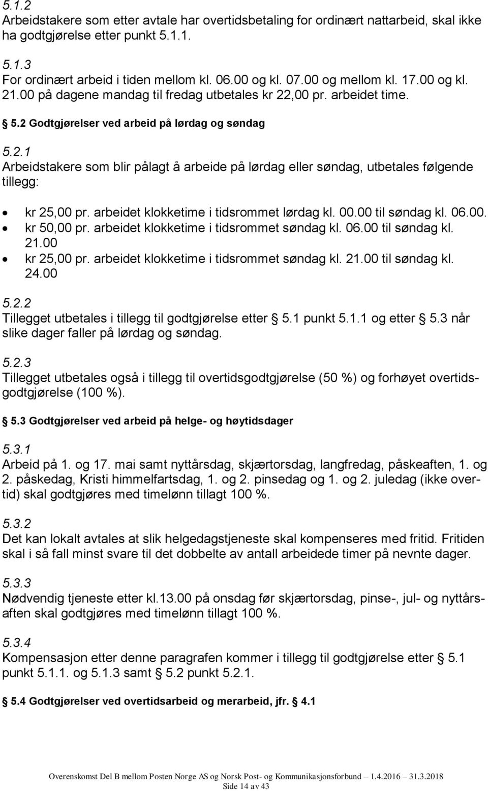 arbeidet klokketime i tidsrommet lørdag kl. 00.00 til søndag kl. 06.00. kr 50,00 pr. arbeidet klokketime i tidsrommet søndag kl. 06.00 til søndag kl. 21.00 kr 25,00 pr.